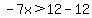 -7x%3E12-12
