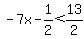 -7x-1%2F2%3C13%2F2
