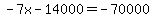 -7x-14000=-70000