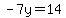 -7y=14