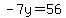 -7y=56