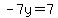 -7y=7