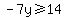 -7y%3E=14