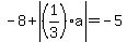 -8%2B+abs%28%281%2F3%29a%29=-5