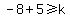 -8%2B5%3E=k