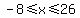 -8%3C=+x+%3C=+26