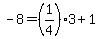 -8=%281%2F4%29%2A3%2B1