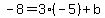 -8=3%28-5%29%2Bb