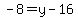 -8=y-16