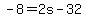 -8+=+2s+-+32