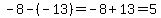 -8-%28-13%29=-8%2B13=5