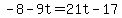 -8-9t=21t-17