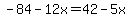 -84-12x=42-5x