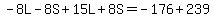 -8L-8S%2B15L%2B8S=-176%2B239