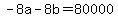 -8a+-+8b+=+80000