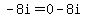 -8i=0-8i