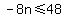 -8n%3C=48%29