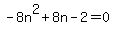 -8n%5E2%2B8n-2=0