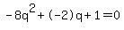 -8q%5E2%2B-2q%2B1+=+0
