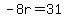 -8r=31