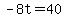 -8t=40