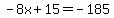 -8x%2B15=-185