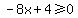 -8x%2B4%3E=0