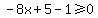 -8x%2B5-1%3E=0