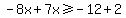 -8x%2B7x%3E=-12%2B2