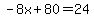 -8x%2B80=24