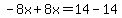 -8x%2B8x=14-14