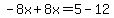 -8x%2B8x=5-12