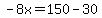 -8x=150-30