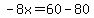 -8x=60-80