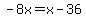 -8x=x-36