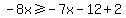 -8x%3E=-7x-12%2B2