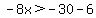 -8x%3E-30-6
