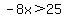 -8x%3E25