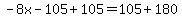 -8x-105%2B105=105%2B180