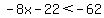 -8x-22%3C-62