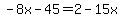 -8x-45=2-15x