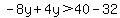 -8y%2B4y%3E40-32
