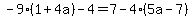 -9%281%2B4a%29-4=7-4%285a-7%29
