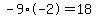 -9%2A-2=18