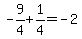 -9%2F4%2B1%2F4=-2