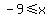 -9%3C=x
