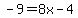 -9=8x-4