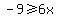 -9%3E=6x