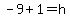 -9+%2B+1+=+h