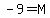 -9+=+M